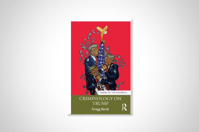 Book jacket for Gregg Barak's Criminology on Trump, featuring an illustration of the former president and two others hugging an American flag with cash floating in the background.